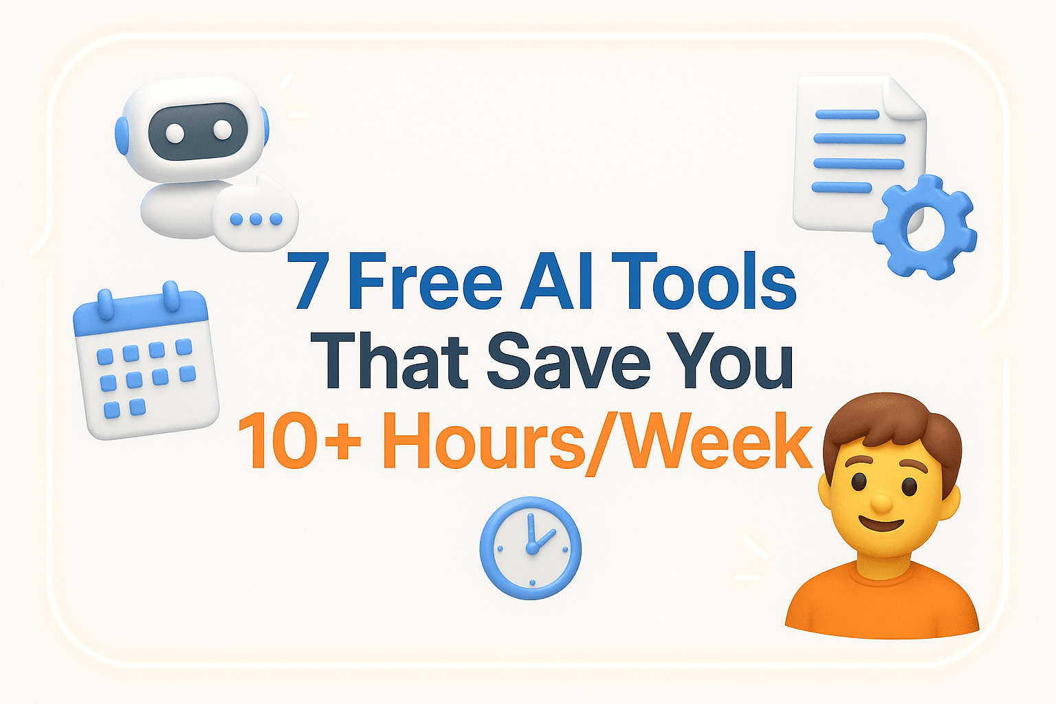 Image for blog: 7 Free AI Tools That’ll Save You 10+ Hours a Week